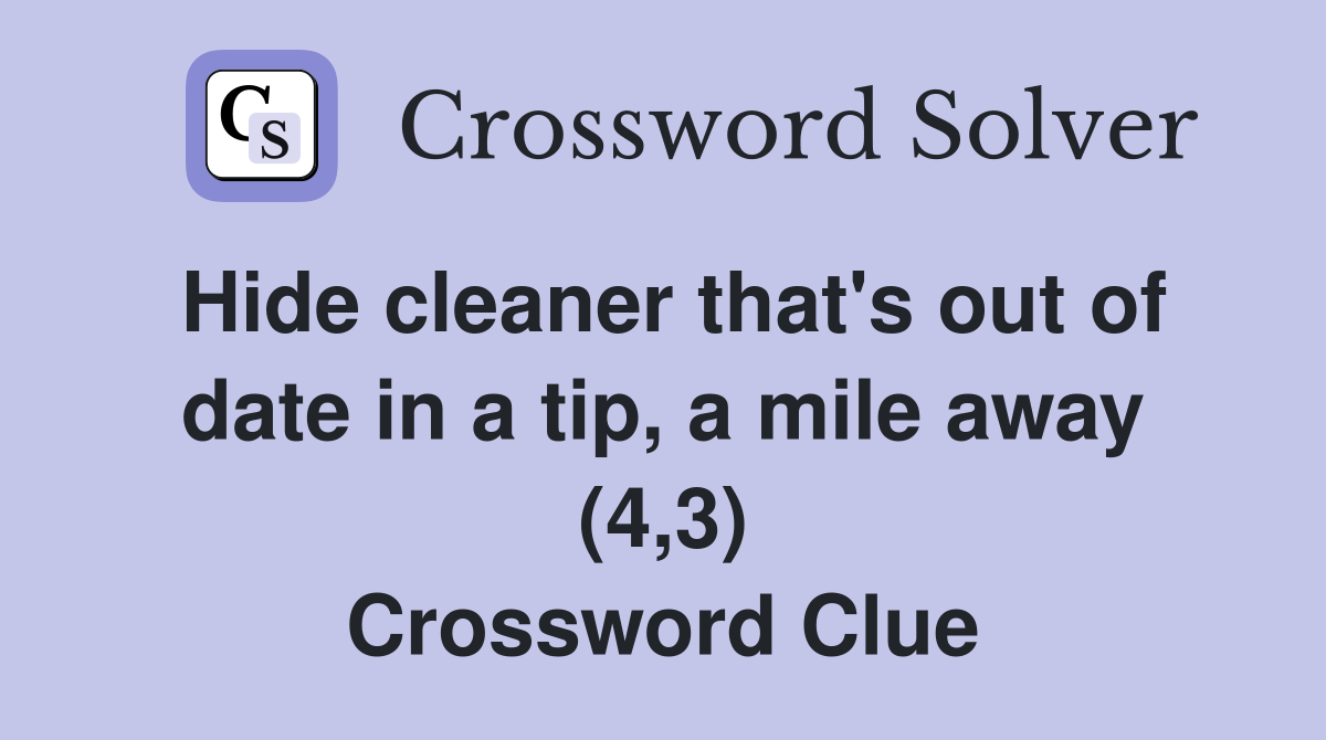 Hide cleaner that's out of date in a tip, a mile away (4,3) Crossword